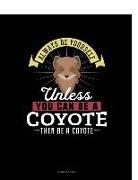 Always Be Yourself Unless You Can Be a Coyote Then Be a Coyote: 6 Columns Columnar Pad