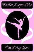 Ballet Keeps Me on My Toes Journal: A Pink Blank Lined Notebook for Ballerina or Dancer to Write in