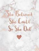 She Believed She Could So She Did: Beautiful Marble and Rose Gold 150 College-Ruled Lined Pages 8.5 X 11 - A4 Size Inspirational Gift for Girls