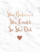 She Believed She Could So She Did: Smooth White Marble and Gold Heart 150 College-Ruled Lined Pages 8.5 X 11 - A4 Size Inspirational Gift for Girls