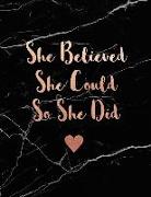 She Believed She Could So She Did: Classic Black Marble and Rose Gold 150 College-Ruled Lined Pages 8.5 X 11 - A4 Size Inspirational Gift for Girls