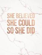 She Believed She Could So She Did: Marble and Rose Gold 150 College-Ruled Lined Pages 8.5 X 11 - A4 Size Inspirational Gift for Girls