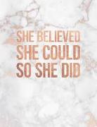 She Believed She Could So She Did: Marble and Rose Gold 150 College-Ruled Lined Pages 8.5 X 11 - A4 Size Inspirational Gift for Girls