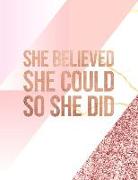 She Believed She Could So She Did: Marble and Rose Gold 150 College-Ruled Lined Pages 8.5 X 11 - A4 Size Inspirational Gift for Girls