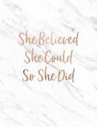 She Believed She Could So She Did: Marble and Rose Gold 150 College-Ruled Lined Pages 8.5 X 11 - A4 Size Inspirational Gift for Girls