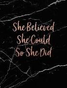 She Believed She Could So She Did: Marble and Rose Gold 150 College-Ruled Lined Pages 8.5 X 11 - A4 Size Inspirational Gift for Girls