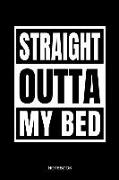 Straight Outta My Bed Notebook: Funny Notebook for Sleepy Students and Lazy People Who Love the Night, Naps and Sleeping I Size 6 X 9 I Ruled Paper 11