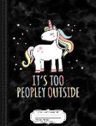 It's Too Peopley Outside Unicorn Composition Notebook: College Ruled 93/4 X 71/2 100 Sheets 200 Pages for Writing