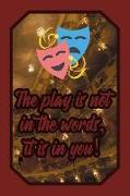 The Play Is Not in the Words, It Is in You!: Theatre Lover Journal Drama Class for Performers, Actors and Actresses to Write Down Notes and Thoughts (