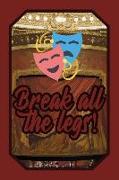 Break All the Legs!: Theatre Lover Journal Drama Class for Performers, Actors and Actresses to Write Down Notes and Thoughts (Empty Lined N