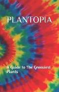 Plantopia: A Guide to the Grooviest Plants