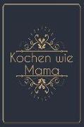 Kochen Wie Mama: Die Besten Rezepte Von Mir Zusammengestellt