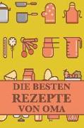 Die Besten Rezepte Von Oma: Die Besten Rezepte Von Mir Zusammengestellt