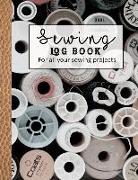 Sewing Log Book: Large Journal for the Sewing Lover, Machinist, Designer or Small Business to Record Project Work - Spools of Thread Ga