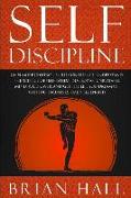 Self-Discipline: Gain More Control, Build Confidence, Understand the Science of Self-Esteem. Develop an Unbeatable Mind, Willpower, and