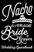 Nacho Average Bride & Groom Wedding Guestbook: Practical Wedding Bride's Sign in Guest Book