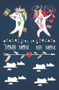 Your Mom My Mom: Unicorn Journal and Small Lined Notebook for Mom, Novelty Mothers Day Gifts for Mom, Composition Sketchbook with Rainb