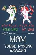Mom You're F*cking Amazing: Novelty Mothers Day Gifts for Mom, Your Mom My Mom Small Lined Notebook and Unicorn Journal for Mom, Composition Sketc