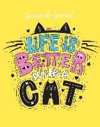 Gratitude Journal: Life Is Better with a Cat. Daily Gratitude Journal with Inspirational Quotes for Positive Thinking and Letting Go of S