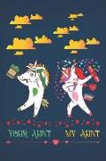 Your Aunt My Aunt: Unicorn Aunt Journal and Small Lined Notebook for the Best Aunt Ever, Novelty Mothers Day Gifts for Aunts, Composition