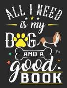 All I Need Is My Dog and a Good Book: Basset Hound Dog School Notebook 100 Pages Wide Ruled Paper