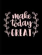 Make Today Great: Inspirational Dotted Journal Notebook