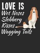 Love Is Wet Noses Slobbery Kisses Wagging Tails: Basset Hound Dog School Notebook 100 Pages Wide Ruled Paper