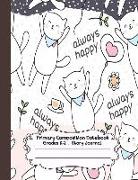 Primary Composition Notebook: Cute Cats Always Happy Primary Composition Notebook Grades K-2 Story Journal: Picture Space and Dashed Midline Kinderg