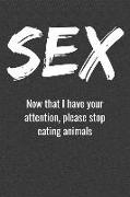 Sex Now That I Have Your Attention, Please Stop Eating Animals: Funny Vegan Notebook, 110 Pages Journal Lined Planner, Gift Idea Present for Vegans an