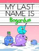 My Last Name Is Bogardus: Personalized Primary Name Tracing Workbook for Kids Learning How to Write Their Last Name, Practice Paper with 1 Rulin