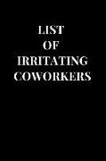 List of Irritating Coworkers: Funny Sarcasm Lined Notebook Journal