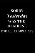 Sorry Yesterday Was the Deadline for All Complaints: Funny Sarcasm Lined Notebook Journal