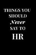 Things You Should Never Say to HR: Human Resources Funny Office Humor Sarcasm Lined Notebook Journal