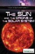 The Sun and the Origins of the Solar System