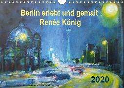 Berlin erlebt und gemalt - Renée König (Wandkalender 2020 DIN A4 quer)
