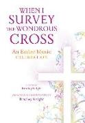 When I Survey the Wondrous Cross: A Musical Celebration for Easter [With CD]