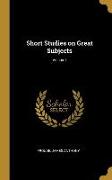 Short Studies on Great Subjects, Volume I