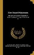 Five Stuart Princesses: Margaret of Scotland, Elizabeth of Bohemia, Mary of Orange, Henrietta of or