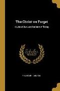 The Christ we Forget: A Life of Our Lord for Men of Today