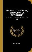What is Our Constitution, League, Pact, Or Government?: Two Lectures on the Constitution of The Unit