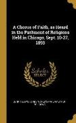 A Chorus of Faith, as Heard in the Parliment of Religions Held in Chicago, Sept. 10-27, 1893