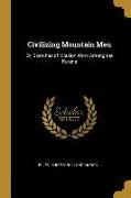 Civilizing Mountain Men: Or, Sketches of Mission Work Among the Karens