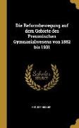 Die Reformbewegung Auf Dem Gebiete Des Preussischen Gymnasialwesens Von 1882 Bis 1901