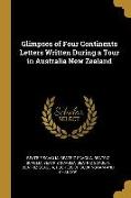 Glimpses of Four Continents Letters Written During a Tour in Australia New Zealand