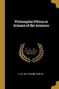 Philosophia Ultima or Science of the Sciences