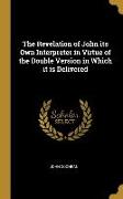 The Revelation of John its Own Interpreter in Virtue of the Double Version in Which it is Delivered