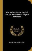 The Indian Eye on English Life, or, Rambles of a Pilgrim Reformer