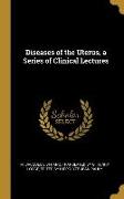 Diseases of the Uterus, a Series of Clinical Lectures