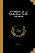 Dissertations on the Prophecies of the Old Testament