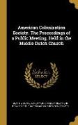 American Colonization Society. the Proceedings of a Public Meeting, Held in the Middle Dutch Church